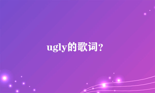 ugly的歌词？