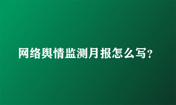 网络舆情监测月报怎么写？