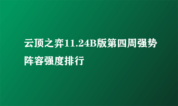 云顶之弈11.24B版第四周强势阵容强度排行