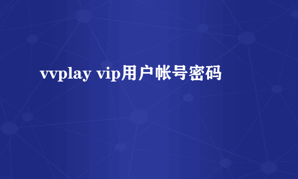 vvplay vip用户帐号密码