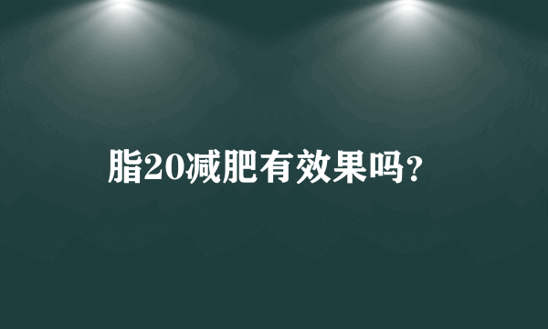 脂20减肥有效果吗？