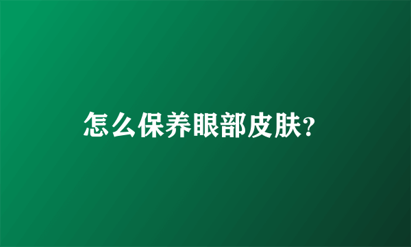 怎么保养眼部皮肤？