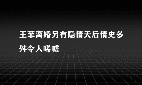 王菲离婚另有隐情天后情史多舛令人唏嘘