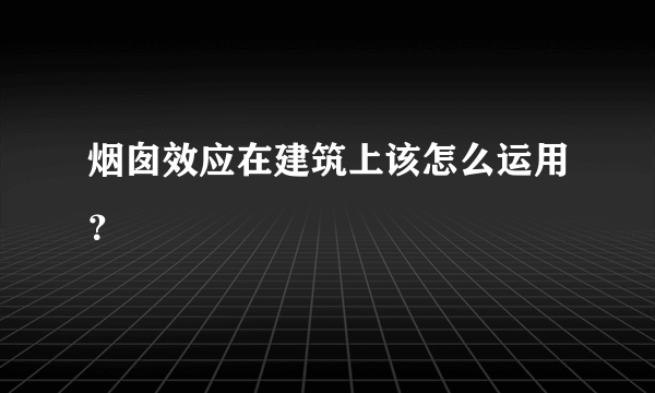 烟囱效应在建筑上该怎么运用？