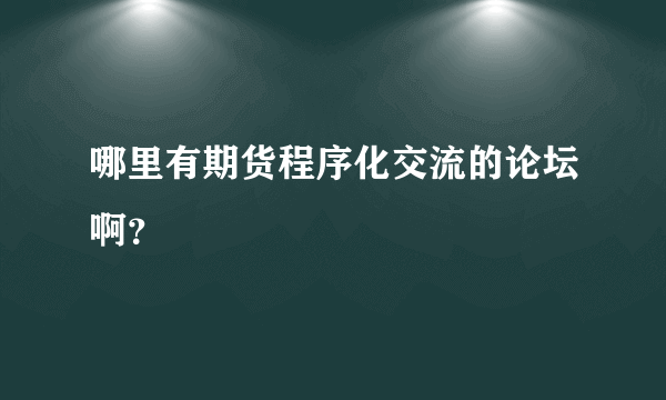 哪里有期货程序化交流的论坛啊？