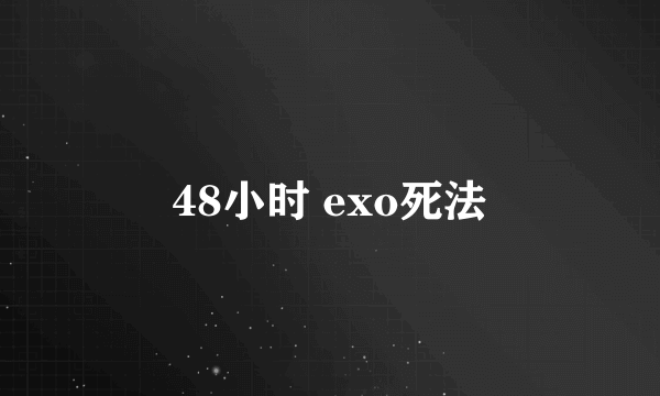 48小时 exo死法