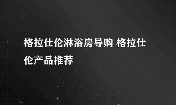 格拉仕伦淋浴房导购 格拉仕伦产品推荐