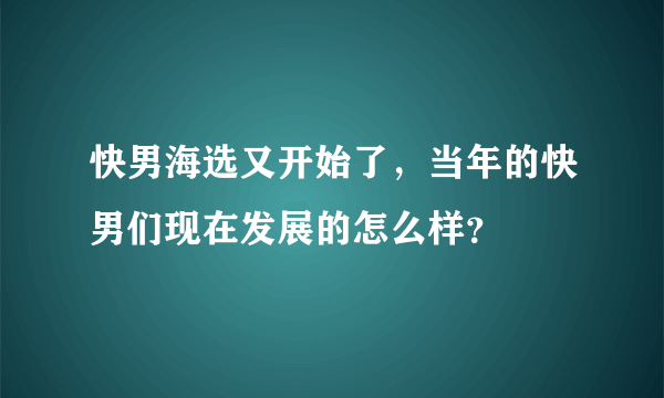 快男海选又开始了，当年的快男们现在发展的怎么样？