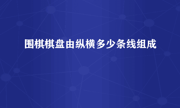 围棋棋盘由纵横多少条线组成