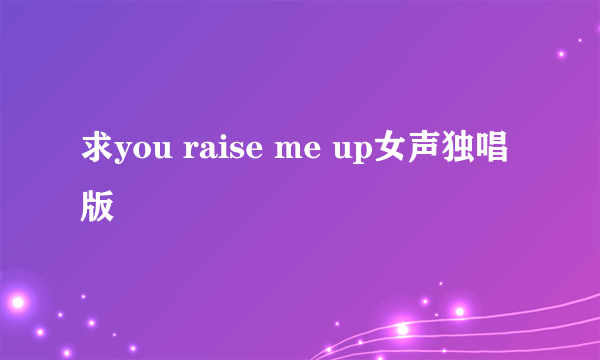 求you raise me up女声独唱版