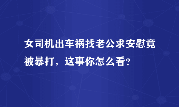 女司机出车祸找老公求安慰竟被暴打，这事你怎么看？