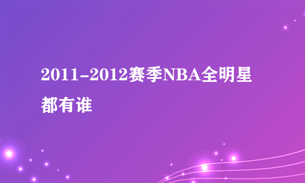 2011-2012赛季NBA全明星都有谁