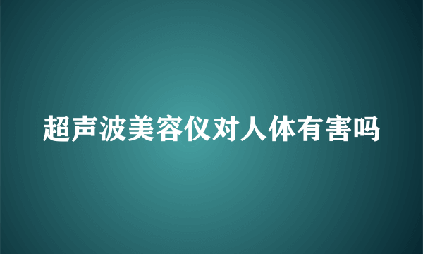 超声波美容仪对人体有害吗