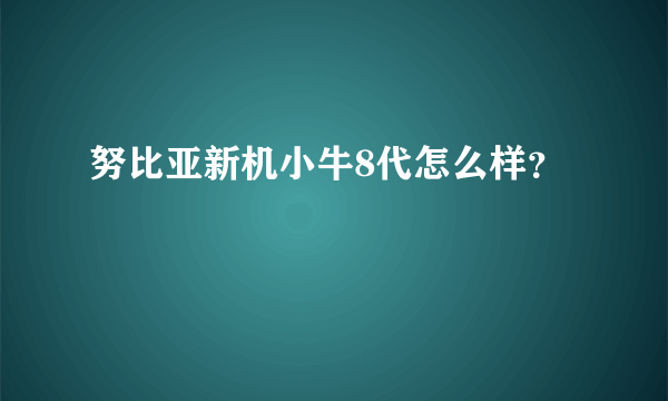 努比亚新机小牛8代怎么样？