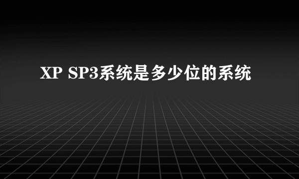 XP SP3系统是多少位的系统