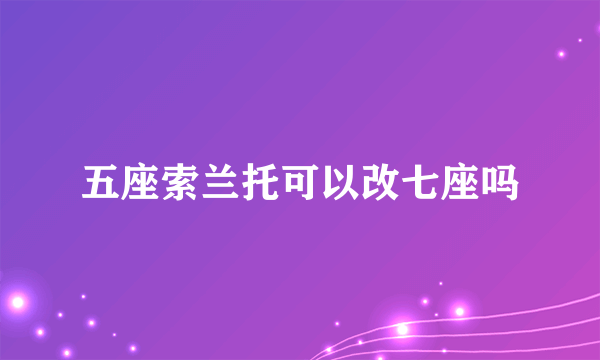 五座索兰托可以改七座吗