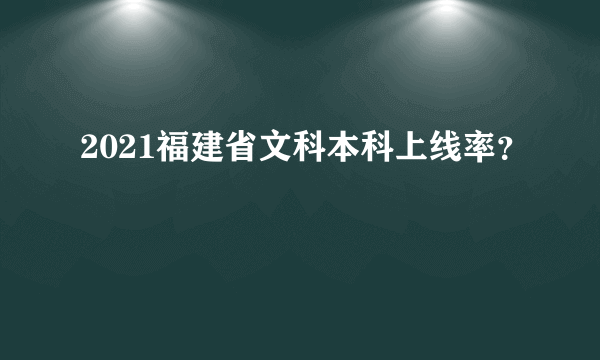 2021福建省文科本科上线率？