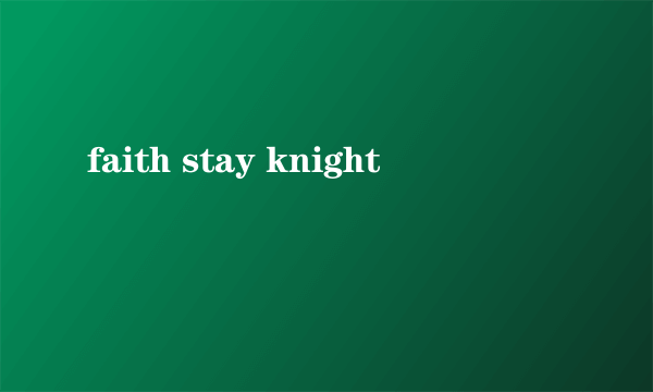 faith stay knight