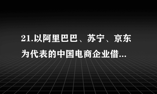 21.以阿里巴巴、苏宁、京东为代表的中国电商企业借助市场的力量，推动“工业品下乡、农产品进城”双向流通，拓展农村市场，进而带动创业创新，助推“互联网+”发力精准扶贫。用“互联网+”创新扶贫模式，力求精准扶贫，体现了①创新能够推动社会生产力的发展    ②辩证的否定是事物自身和外部相互作用的否定③辩证的否定的特点是联系的环节、发展的环节  ④创新能够推动生产关系的变革    A.①③       B.①④      C.②③      D.②④