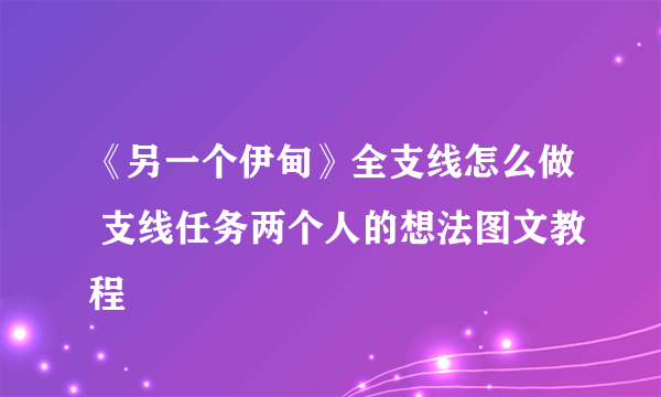 《另一个伊甸》全支线怎么做 支线任务两个人的想法图文教程