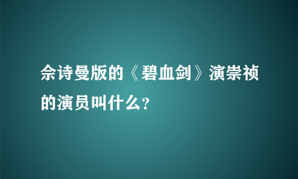 佘诗曼版的《碧血剑》演崇祯的演员叫什么？