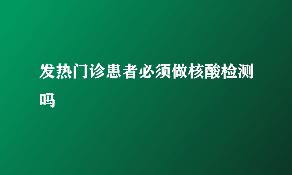 发热门诊患者必须做核酸检测吗