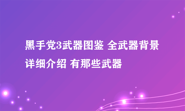 黑手党3武器图鉴 全武器背景详细介绍 有那些武器