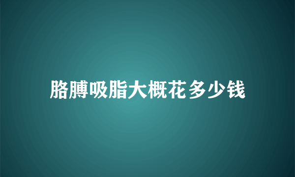 胳膊吸脂大概花多少钱