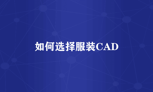 如何选择服装CAD