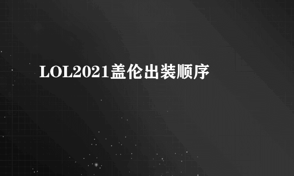 LOL2021盖伦出装顺序