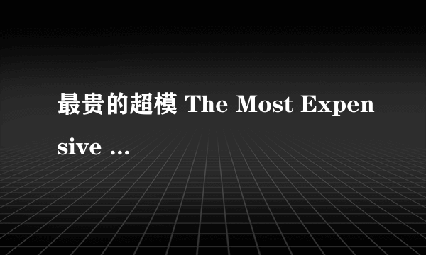 最贵的超模 The Most Expensive Super Model