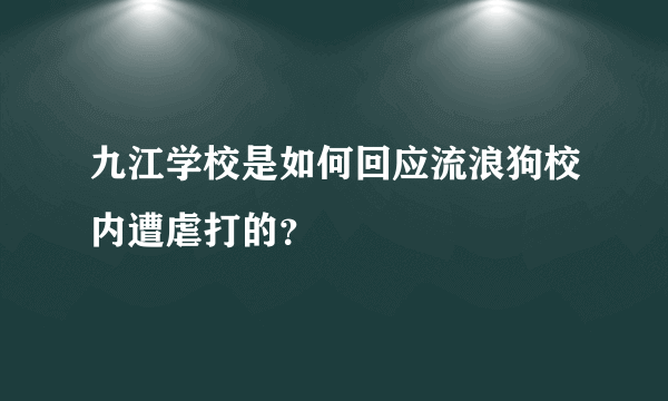 九江学校是如何回应流浪狗校内遭虐打的？