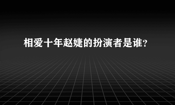 相爱十年赵婕的扮演者是谁？