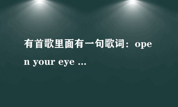 有首歌里面有一句歌词：open your eye open you mind open your thought请问是哪首歌曲？