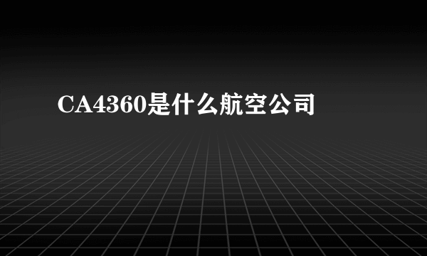 CA4360是什么航空公司