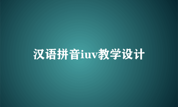 汉语拼音iuv教学设计