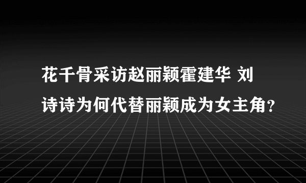 花千骨采访赵丽颖霍建华 刘诗诗为何代替丽颖成为女主角？