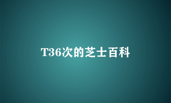 T36次的芝士百科