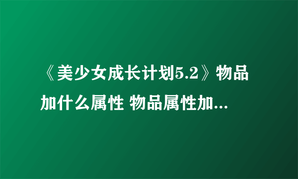 《美少女成长计划5.2》物品加什么属性 物品属性加成效果一览