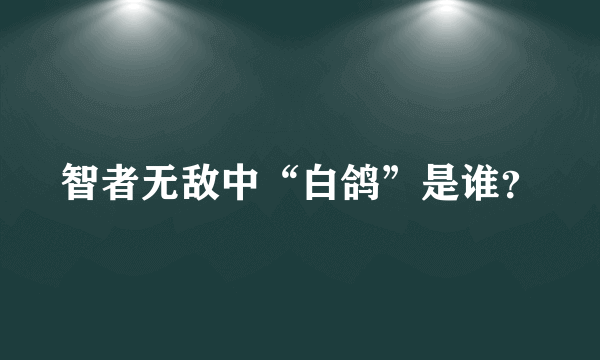 智者无敌中“白鸽”是谁？