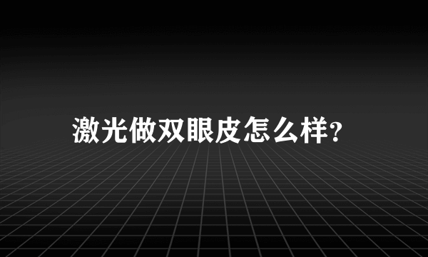 激光做双眼皮怎么样？