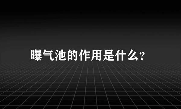 曝气池的作用是什么？