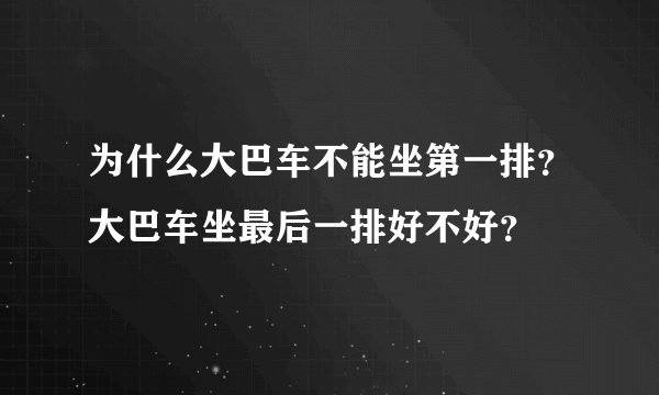 为什么大巴车不能坐第一排？大巴车坐最后一排好不好？