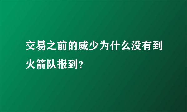 交易之前的威少为什么没有到火箭队报到？