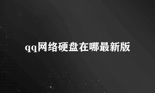 qq网络硬盘在哪最新版