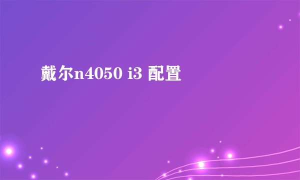 戴尔n4050 i3 配置