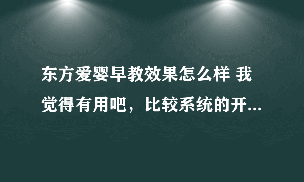 东方爱婴早教效果怎么样 我觉得有用吧，比较系统的开发婴儿的潜能