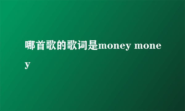 哪首歌的歌词是money money