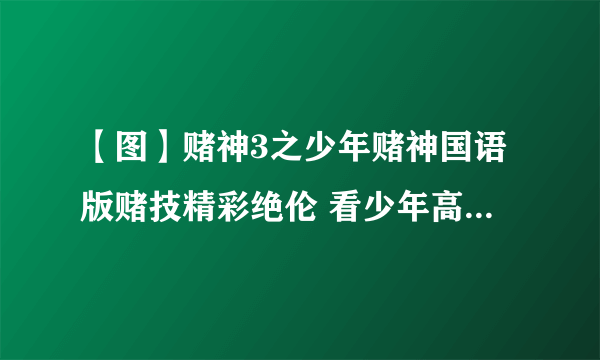 【图】赌神3之少年赌神国语版赌技精彩绝伦 看少年高进的复仇之战