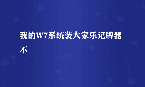 我的W7系统装大家乐记牌器不